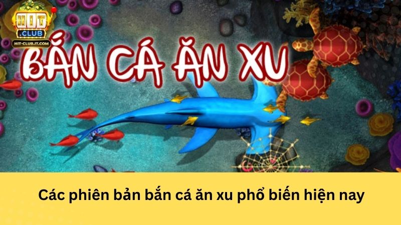 Các phiên bản bắn cá ăn xu phổ biến hiện nay