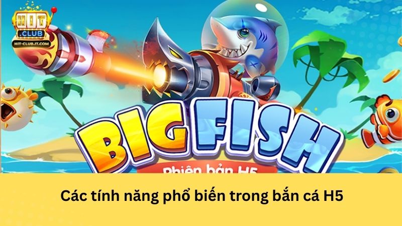 Các tính năng phổ biến trong bắn cá H5