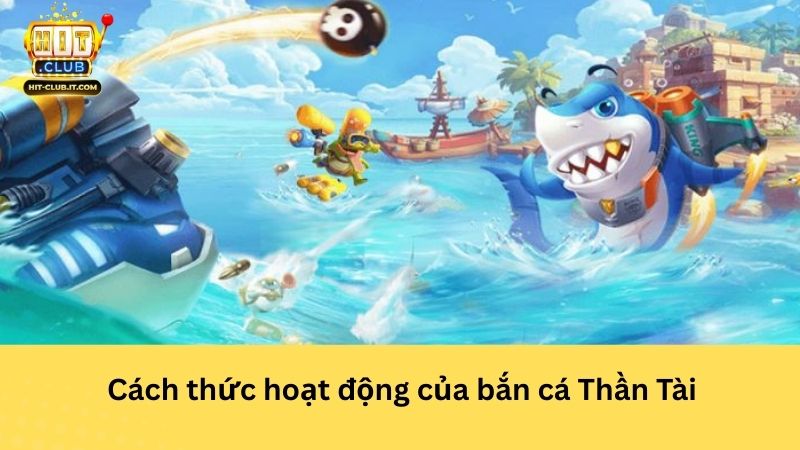 Cách thức hoạt động của bắn cá Thần Tài