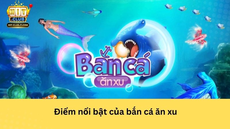 Điểm nổi bật của bắn cá ăn xu