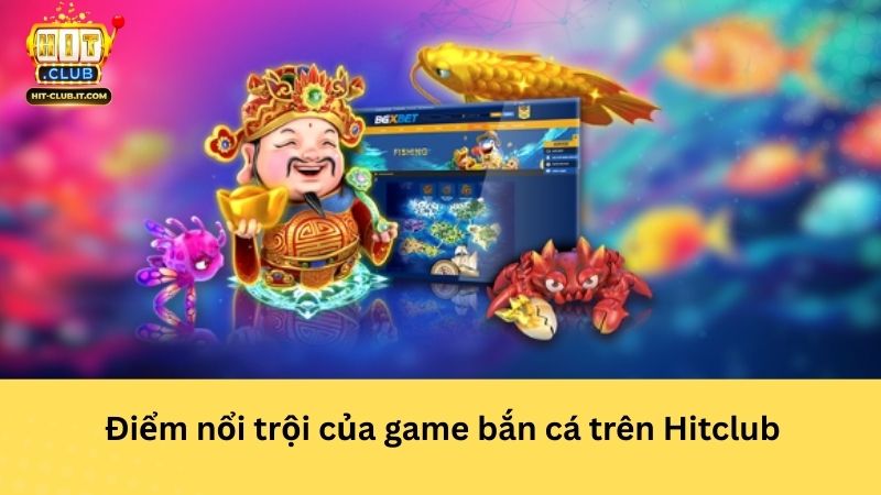 Điểm nổi trội của game bắn cá trên Hitclub