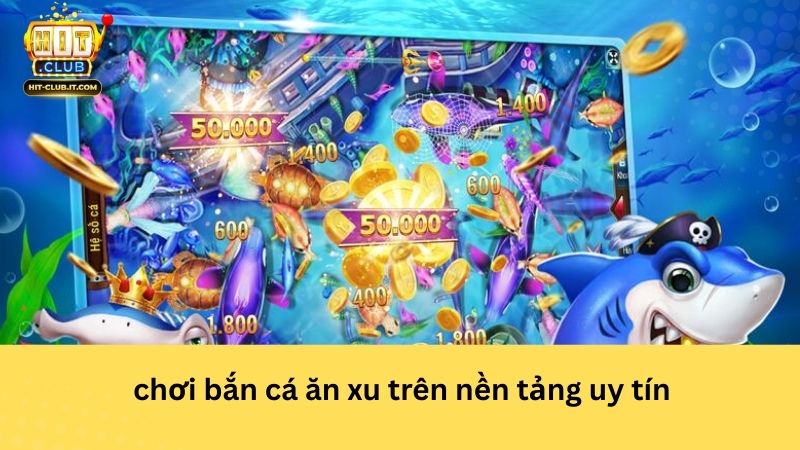 Ưu điểm khi chơi bắn cá ăn xu trên nền tảng uy tín