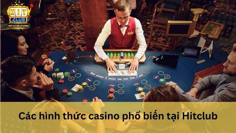 Các hình thức casino phổ biến tại Hitclub