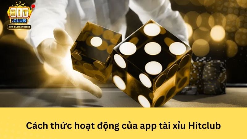Cách thức hoạt động của app tài xỉu Hitclub