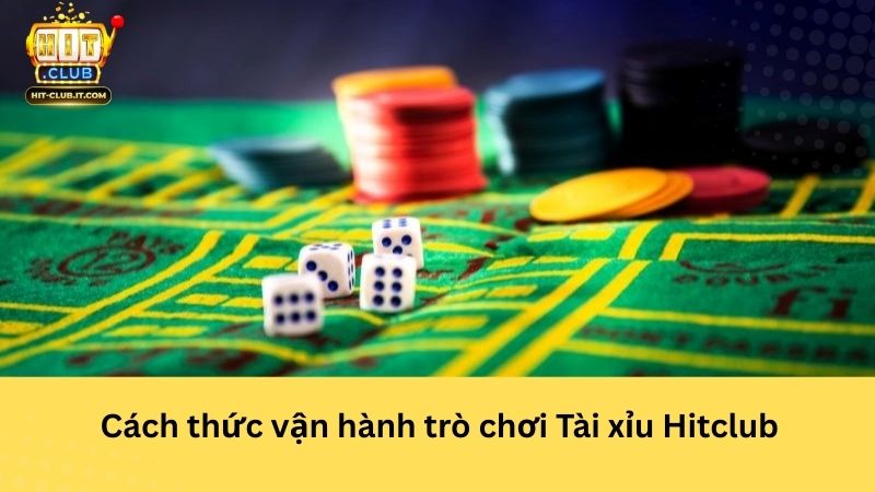 Cách thức vận hành trò chơi Tài xỉu Hitclub