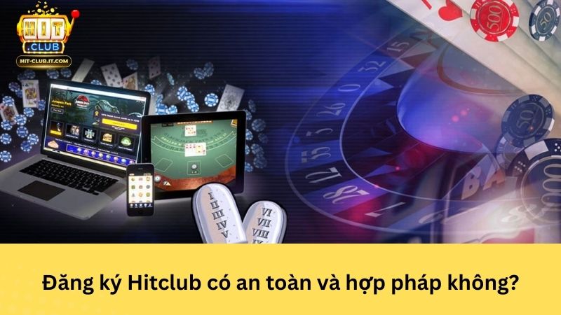 Đăng ký Hitclub có an toàn và hợp pháp không?
