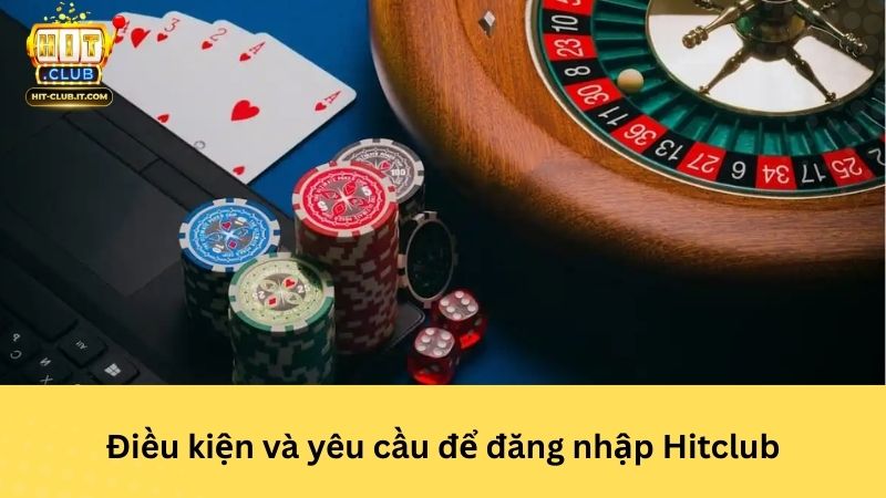 Điều kiện và yêu cầu để đăng nhập Hitclub