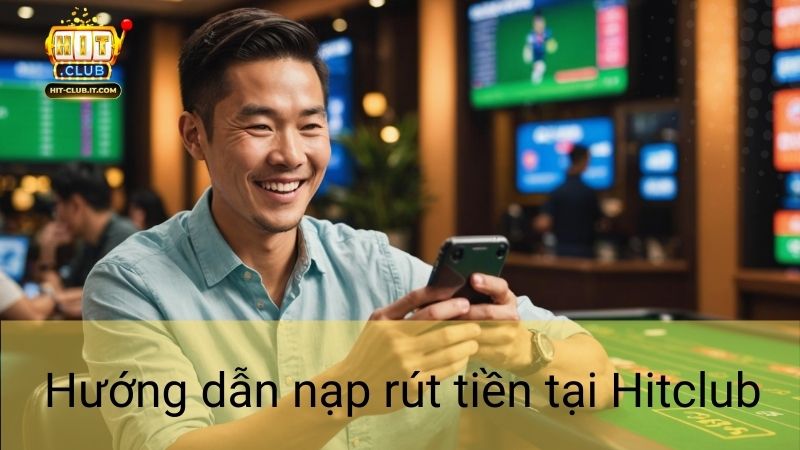 Hướng dẫn nạp rút tiền tại Hitclub