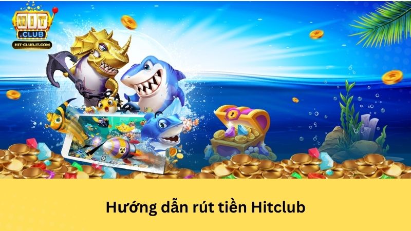 Hướng dẫn rút tiền Hitclub