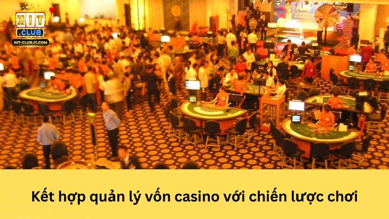 Kết hợp quản lý vốn casino với chiến lược chơi