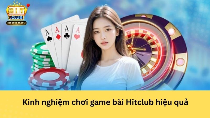 Kinh nghiệm chơi game bài Hitclub hiệu quả