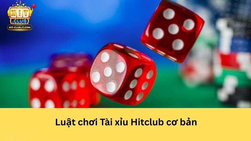 Luật chơi Tài xỉu Hitclub cơ bản