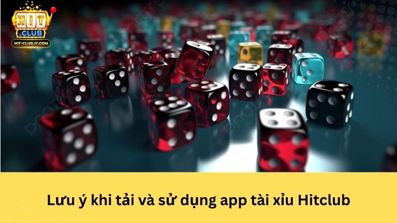 Lưu ý khi tải và sử dụng app tài xỉu Hitclub