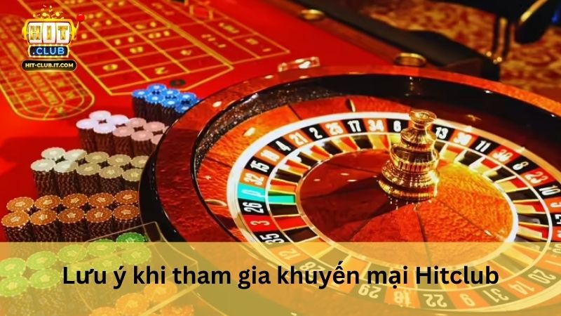 Lưu ý khi tham gia khuyến mại Hitclub
