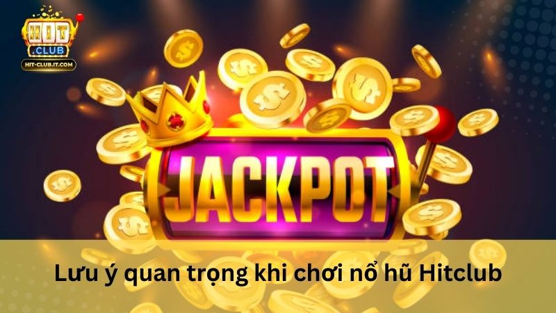 Lưu ý quan trọng khi chơi nổ hũ Hitclub