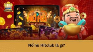 Nổ hũ Hitclub là gì?