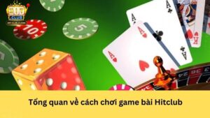 Tổng quan về cách chơi game bài Hitclub