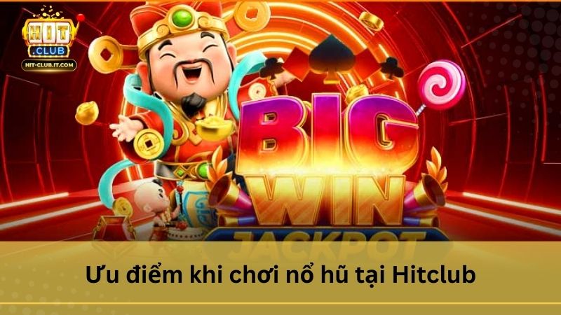 Ưu điểm khi chơi nổ hũ tại Hitclub